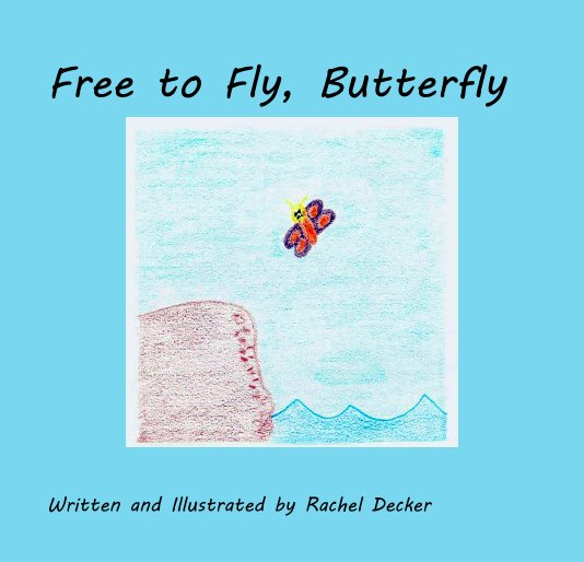View Free to Fly, Butterfly by Written and Illustrated by Rachel Decker