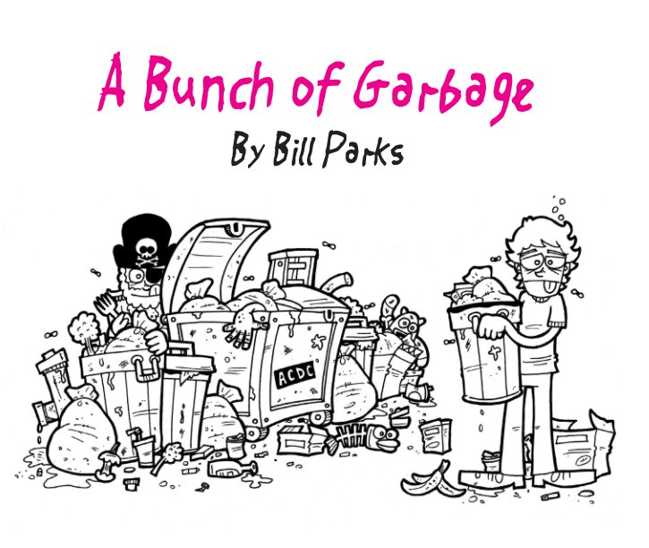 View A Bunch of Garbage by Bill Parks