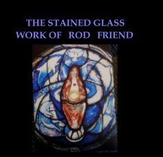THE STAINED GLASS WORK OF ROD FRIEND book cover