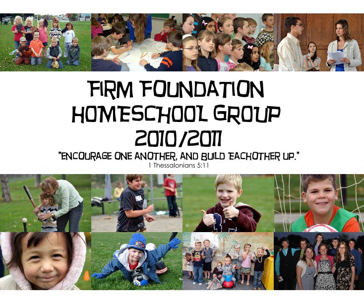 View Firm Foundation hOMESCHOOL GROUP 2O1O/2O11 "encourage one another, and Build Eachother up." 1 Thessalonians 5:11 by cjvandyk