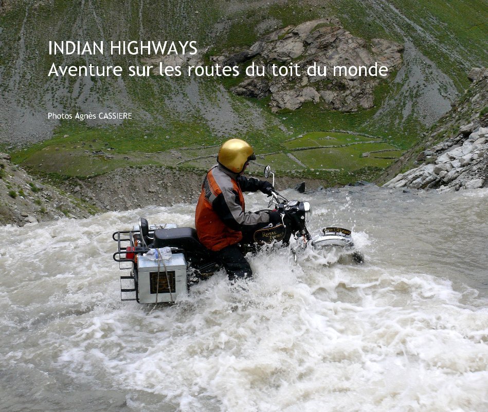View INDIAN HIGHWAYS Aventure sur les routes du toit du monde by Photos Agnès CASSIERE