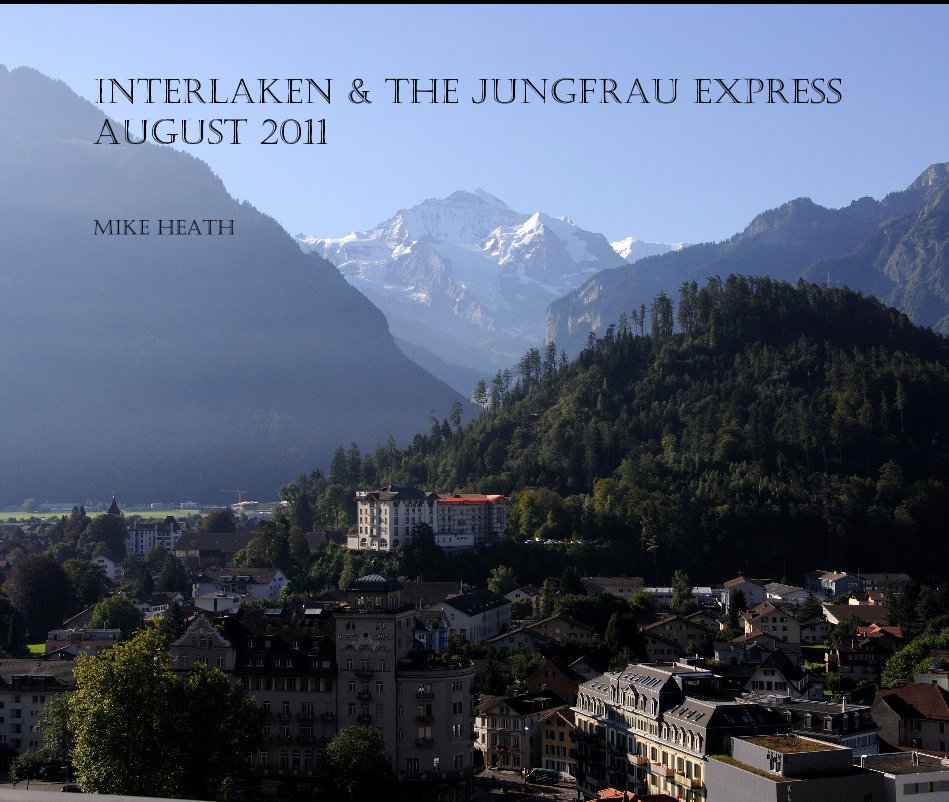 View INTERLAKEN & THE JUNGFRAU EXPRESS August 2011 by MIKE HEATH