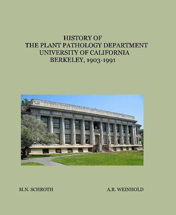View HISTORY OF THE PLANT PATHOLOGY DEPARTMENT UNIVERSITY OF CALIFORNIA BERKELEY, 1903-1991 by M.N. SCHROTH A.R. WEINHOLD