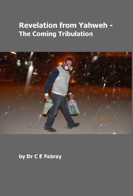 View Revelation from Yahweh - The Coming Tribulation by Dr C E Fabray