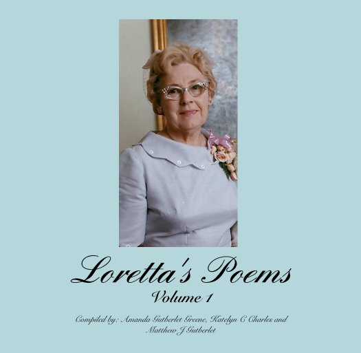 Ver Loretta's Poems
Volume 1 por Compiled by: Amanda Gutberlet Greene, Katelyn C Charles and
Matthew J Gutberlet