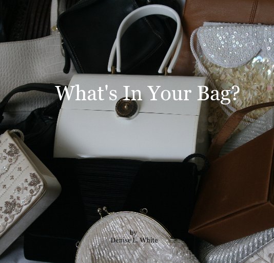 Visualizza What's In Your Bag? di Denise L. White