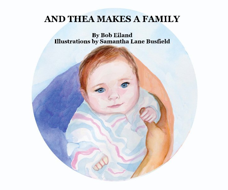 Ver AND THEA MAKES A FAMILY por By Bob Eiland, Illustrations by Samantha Lane Busfield