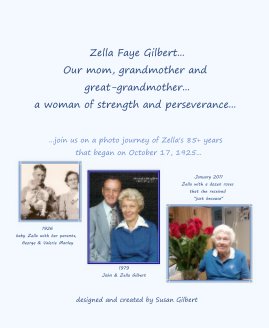 Zella Faye Gilbert... Our mom, grandmother and great-grandmother... a woman of strength and perseverance... book cover