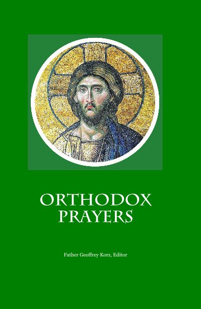 View ORTHODOX PRAYERS by Father Geoffrey Korz, Editor