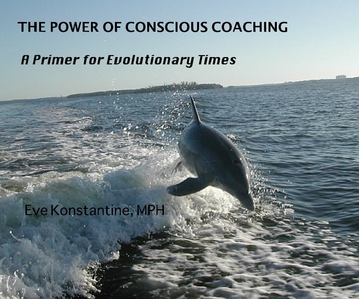 View THE POWER OF CONSCIOUS COACHING by Eve Konstantine, MPH