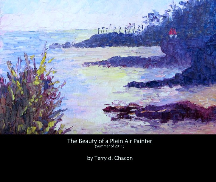 View The Beauty of a Plein Air Painter(Summer of 2011) by Terry d. Chacon