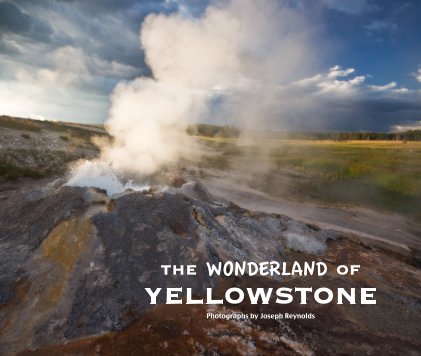 THE WONDERLAND OF YELLOWSTONE Photographs by Joseph Reynolds book cover