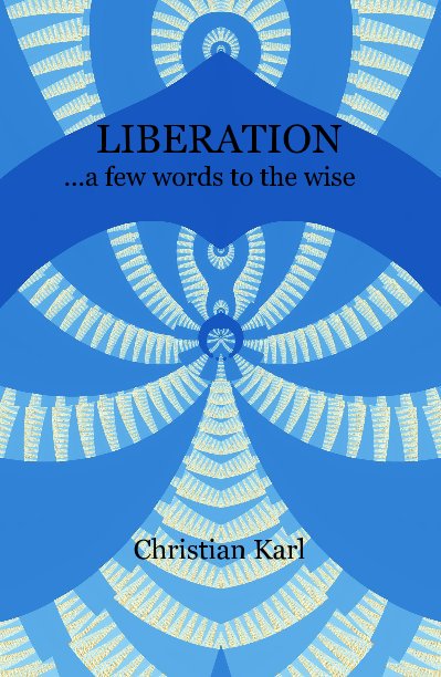 View LIBERATION ...a few words to the wise by Christian Karl