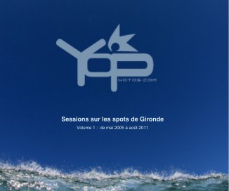 Sessions sur les spots de Gironde Volume 1 : de mai 2005 à août 2011 book cover