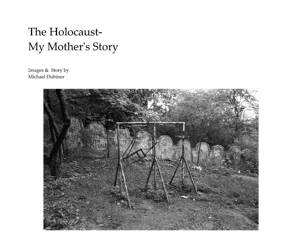 View The Holocaust- My Mother's Story by Images & Story by Michael Dubiner