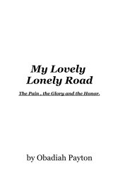 My Lovely Lonely Road The Pain , The Glory and The Honor. book cover
