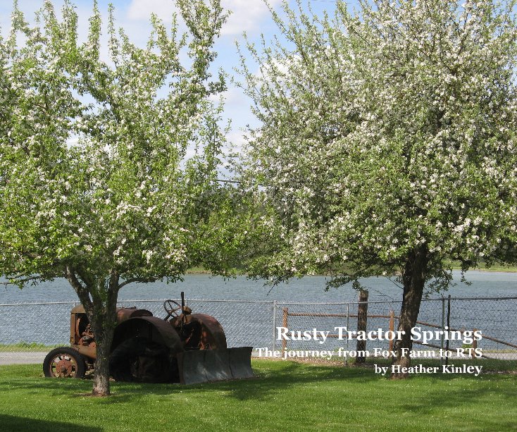 View Rusty Tractor Springs The journey from Fox Farm to RTS by Heather Kinley by Heather Kinley