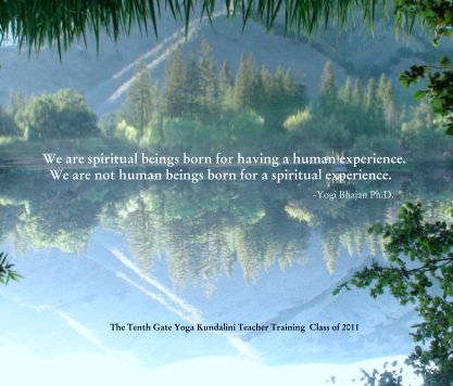 We are spiritual beings born for having a human experience.   We are not human beings born for a spiritual experience.                                                                       -Yogi Bhajan Ph.D. book cover