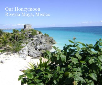 Our Honeymoon Riveria Maya, Mexico book cover