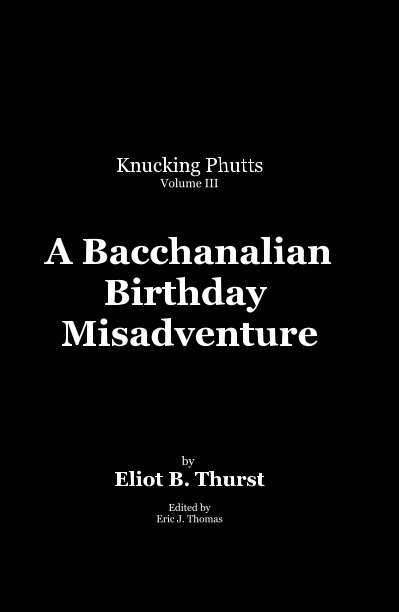 View A Bacchanalian Birthday Misadventure by Eliot B. Thurst