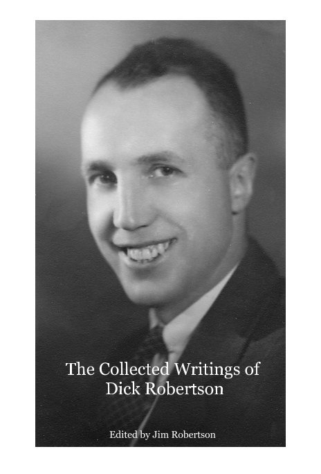 View The Collected Writings of Dick Robertson by Edited by Jim Robertson