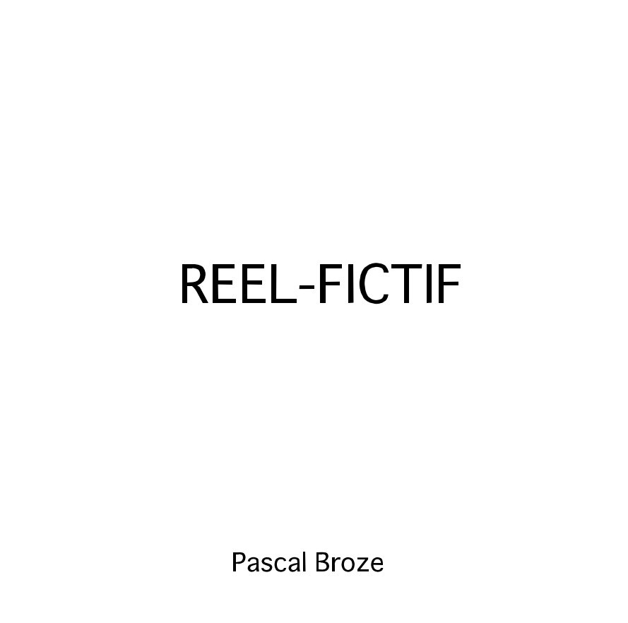 Ver REEL-FICTIF por Pascal Broze