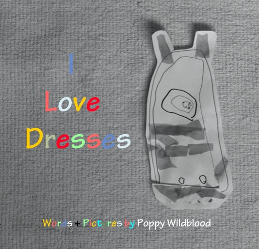 View I Love Dresses by Words + Pictures by Poppy Wildblood