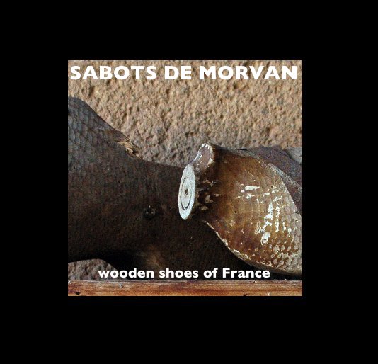 Bekijk SABOTS DE MORVAN wooden shoes of France op Peter Marcuse