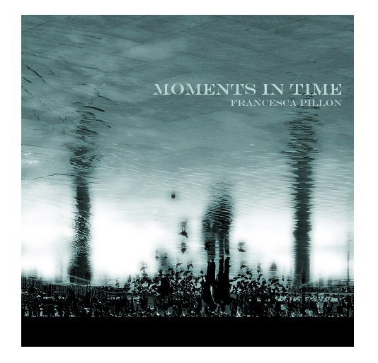 View Moments in Time by Francesca Pillon