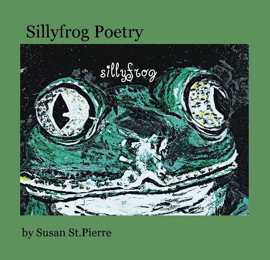 View Sillyfrog Poetry by Susan St.Pierre