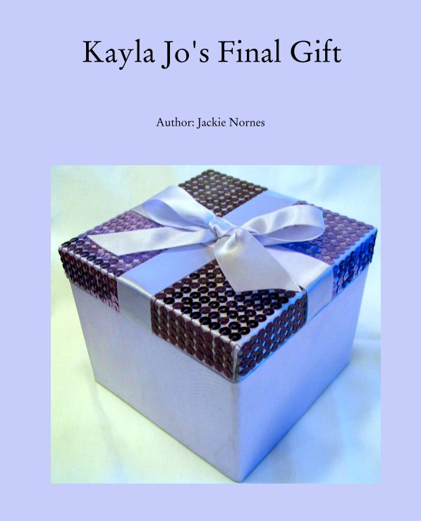 View Kayla Jo's Final Gift by Author: Jackie Nornes