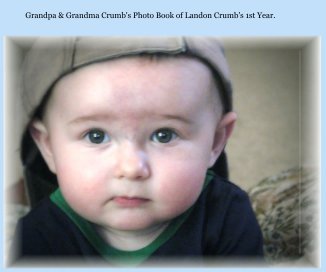 Grandpa & Grandma Crumb's Photo Book of Landon Crumb's 1st Year. book cover