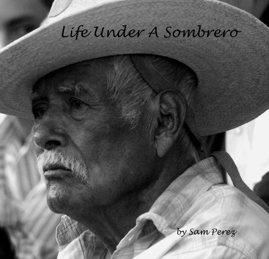 Bekijk Life Under A Sombrero op Sam Perez