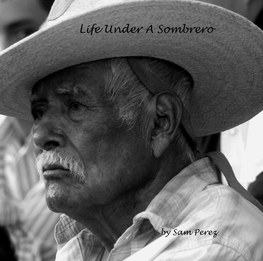 View Life Under A Sombrero by Sam Perez