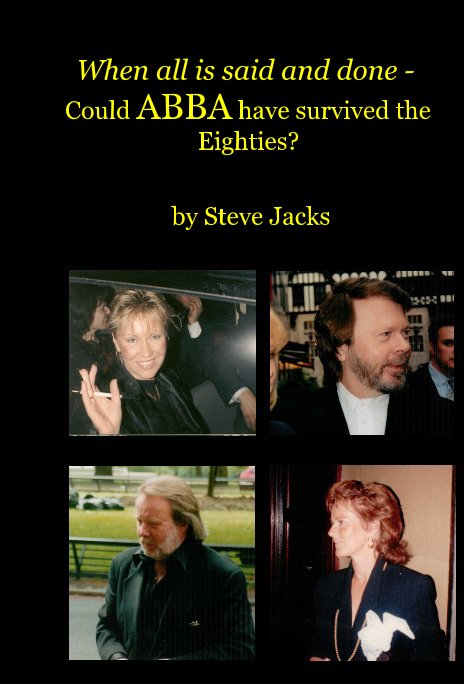 View When all is said and done - Could ABBA have survived the Eighties? by Steve Jacks
