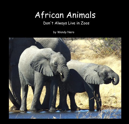 Visualizza African Animals Don't Always Live in Zoos di Wendy Nero