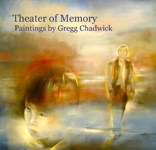 View Theater of Memory: Paintings by Gregg Chadwick by Gregg Chadwick