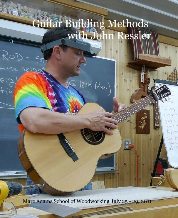 View Guitar Building Methods with John Ressler by Marc Adams School of Woodworking July 25 - 29, 2011