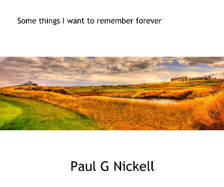 View Some things I want to remember forever by Paul G Nickell