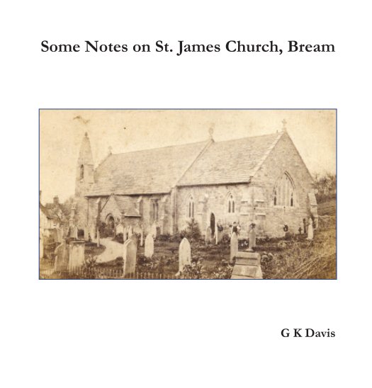 View Some Notes on St James Church, Bream by G K Davis