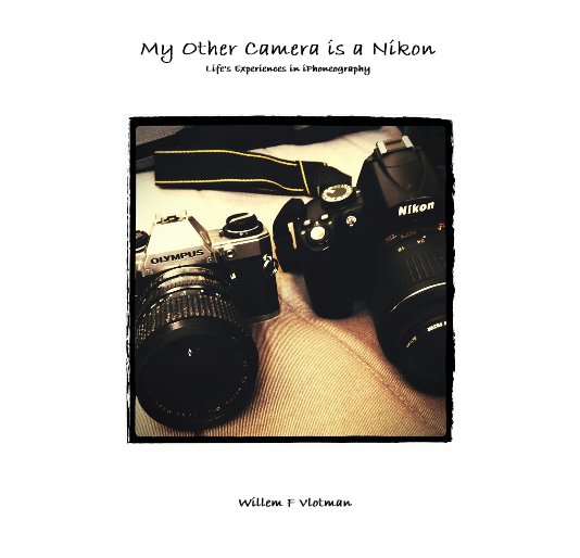 View My Other Camera is a Nikon Life's Experiences in iPhoneography by Willem F Vlotman