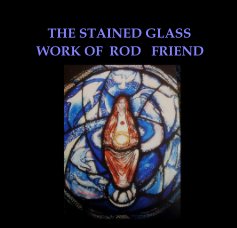 THE STAINED GLASS WORK OF ROD FRIEND book cover
