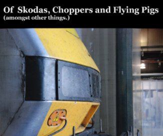 Of Skodas, Choppers and Flying Pigs (amongst other things.) book cover