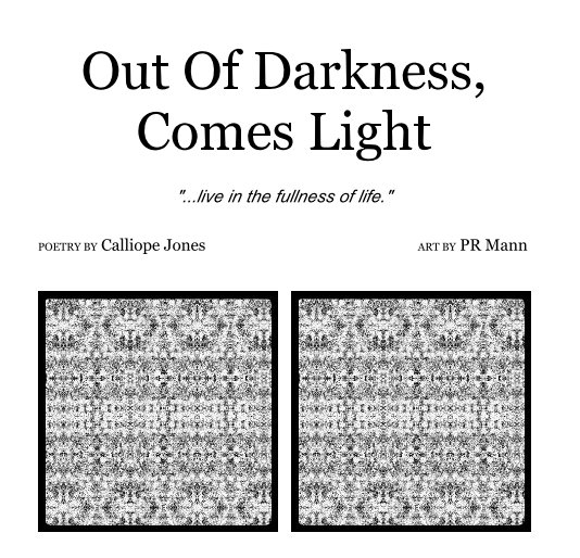 View Out Of Darkness, Comes Light by POETRY BY Calliope Jones ART BY PR Mann