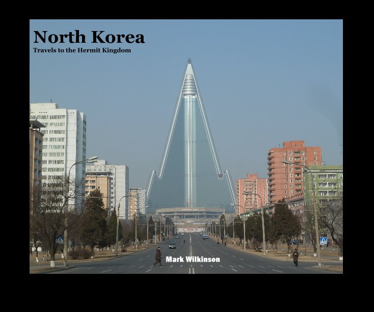 View North Korea Travels to the Hermit Kingdom by Mark Wilkinson