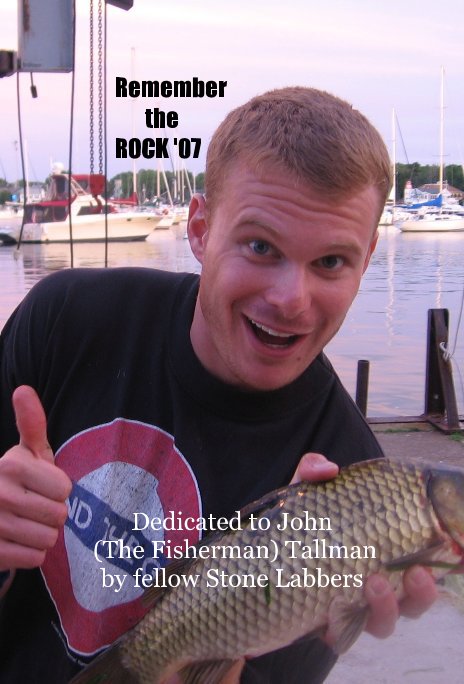View Remember the ROCK '07 by Dedicated to John (The Fisherman) Tallman by fellow Stone Labbers