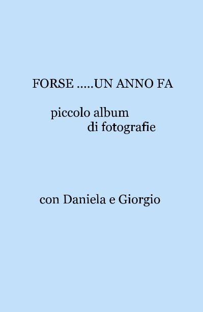 View FORSE .....UN ANNO FA piccolo album di fotografie con Daniela e Giorgio by UGE