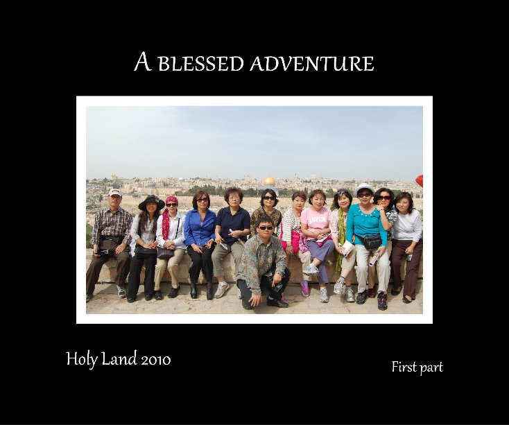 View A blessed adventure
Holy Land 2010
First part by Maria Moore