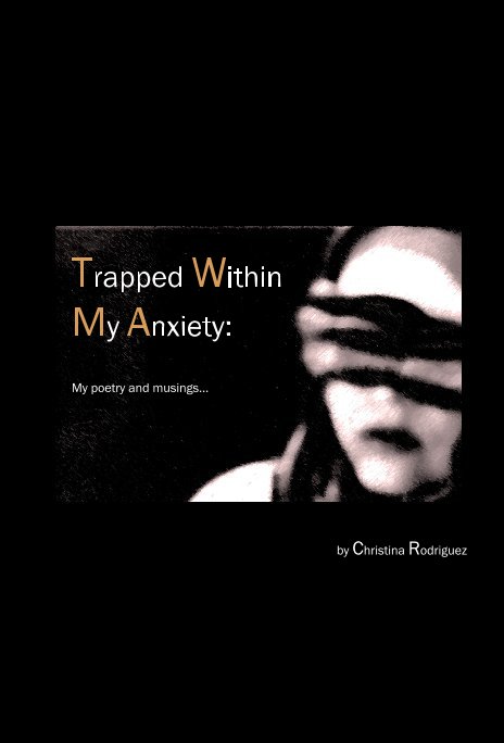 View Trapped Within My Anxiety by Christina Rodriguez