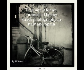 Fragments for an unfinished being: street photography in Italy and Spain by JJ Name book cover